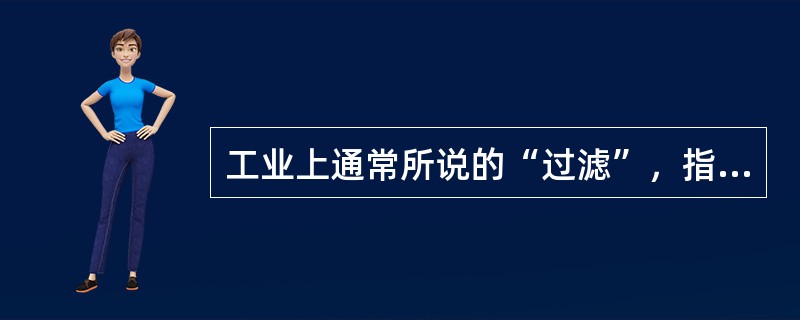 工业上通常所说的“过滤”，指的是什么？