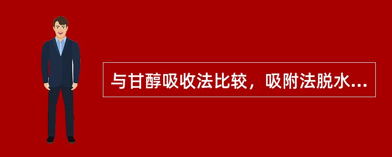 与甘醇吸收法比较，吸附法脱水有何优点？