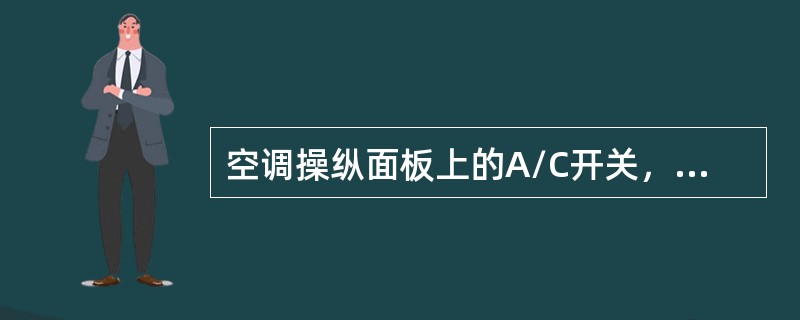 空调操纵面板上的A/C开关，用来控制哪个系统的工作？（）