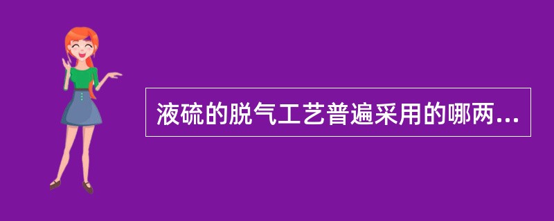 液硫的脱气工艺普遍采用的哪两种方法？