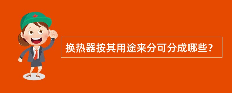 换热器按其用途来分可分成哪些？