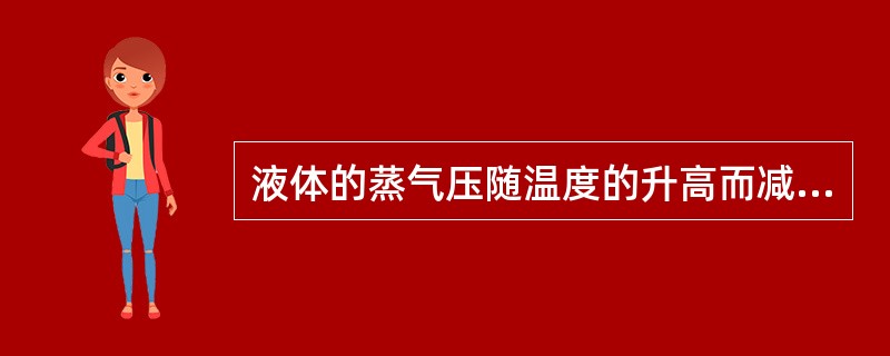 液体的蒸气压随温度的升高而减小。