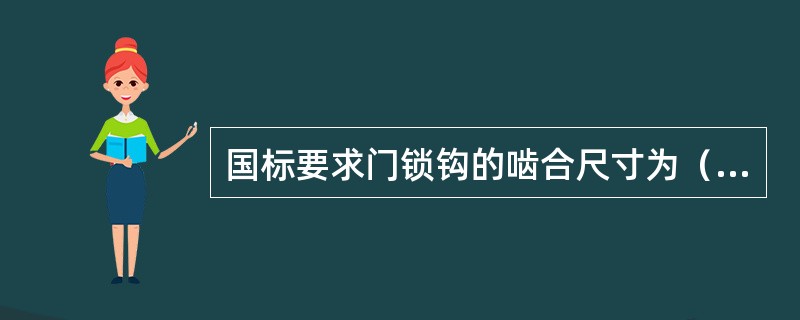 国标要求门锁钩的啮合尺寸为（）mm；门中缝为（）mm，门侧缝为（）mm。