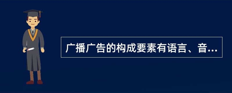 广播广告的构成要素有语言、音响和（）。