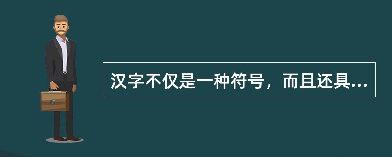 汉字不仅是一种符号，而且还具有图形的（）意义。