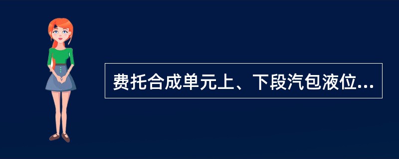 费托合成单元上、下段汽包液位控制方式为（）。