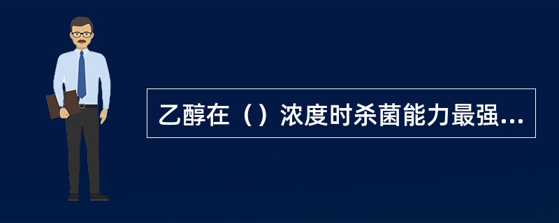 乙醇在（）浓度时杀菌能力最强，用作防腐和消毒剂。