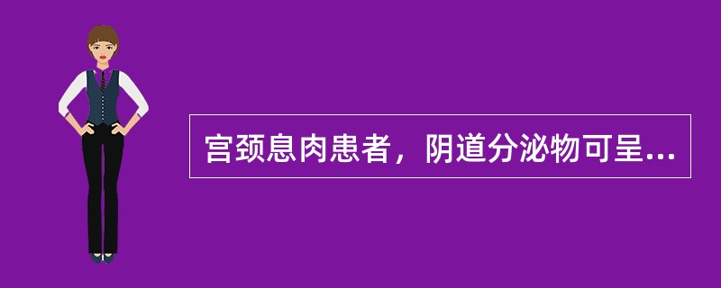 宫颈息肉患者，阴道分泌物可呈（）