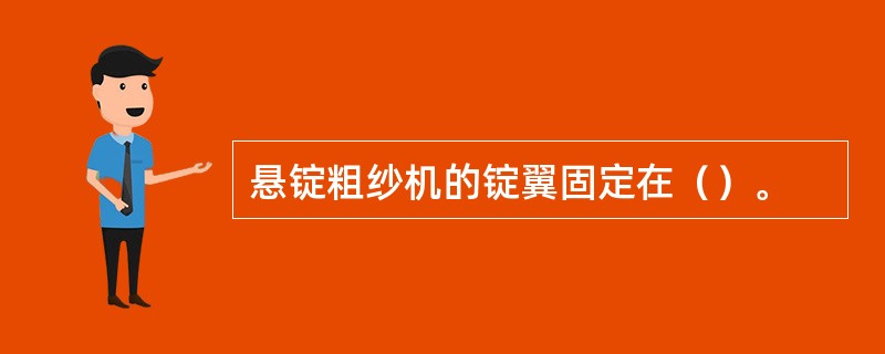 悬锭粗纱机的锭翼固定在（）。