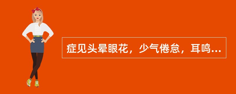 症见头晕眼花，少气倦怠，耳鸣，短气，阴挺，舌淡脉弱此属()