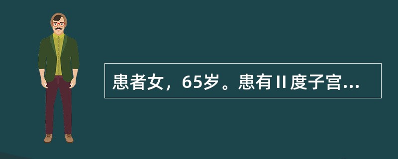 患者女，65岁。患有Ⅱ度子宫脱垂，合并阴道前后壁膨出。行阴式子宫全切术加阴道前后