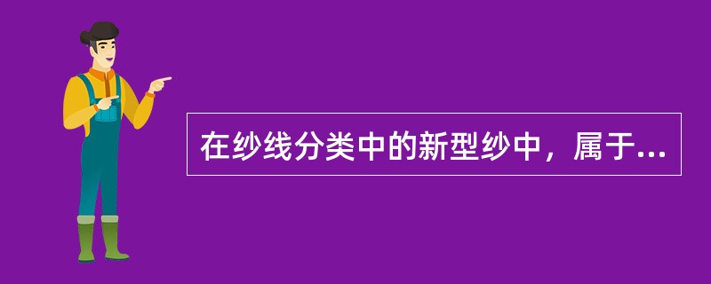 在纱线分类中的新型纱中，属于自由端纺纱的有（）.