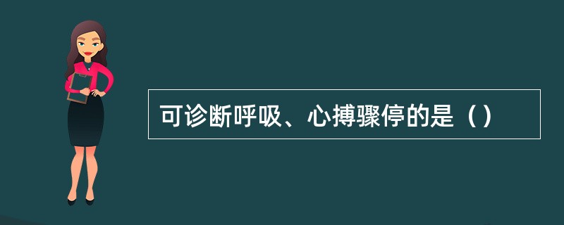 可诊断呼吸、心搏骤停的是（）