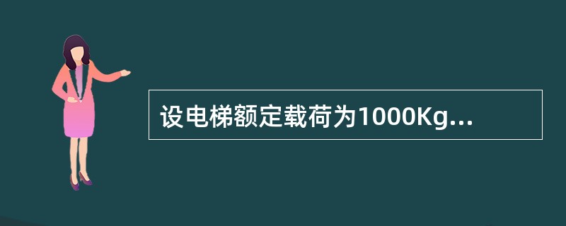 设电梯额定载荷为1000Kg，轿厢自重为1500Kg，电梯平衡系数为48%，则轿