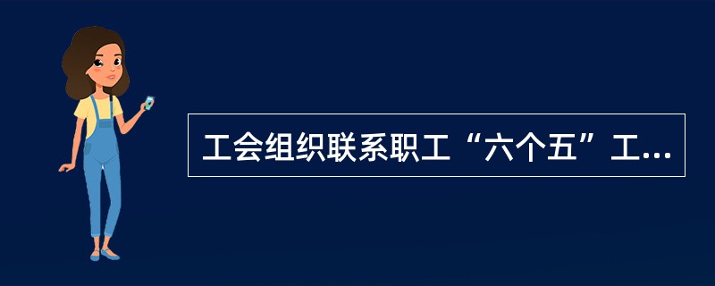 工会组织联系职工“六个五”工作制度中的“五联系”指的是：每位工会干部要（）