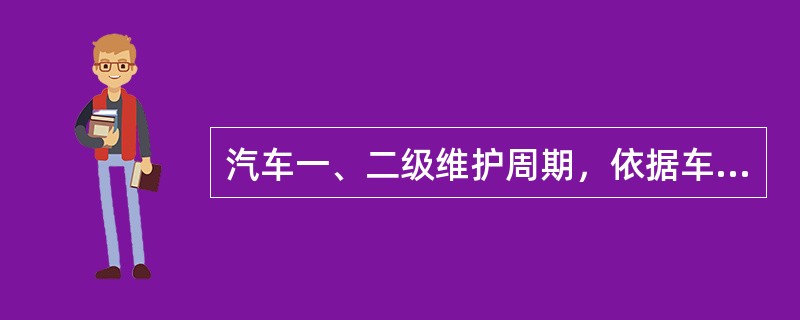 汽车一、二级维护周期，依据车辆使用说明书的有关规定，同时依据汽车使用条件的不同，