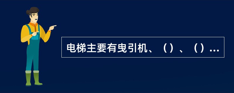 电梯主要有曳引机、（）、（）、（）、（）等几个部分组成。