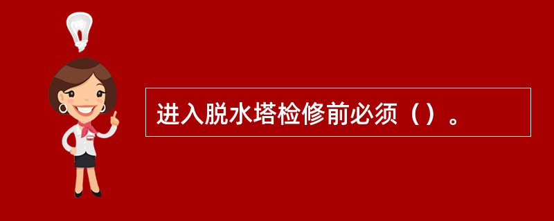 进入脱水塔检修前必须（）。