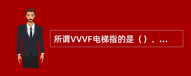 所谓VVVF电梯指的是（）、（）、（）控制的驱动。