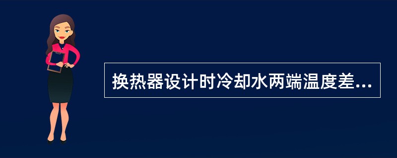 换热器设计时冷却水两端温度差可取（）。