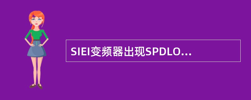 SIEI变频器出现SPDLOSS故障应该检查（）、（）、（）。