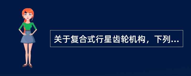 关于复合式行星齿轮机构，下列叙述哪个正确（）