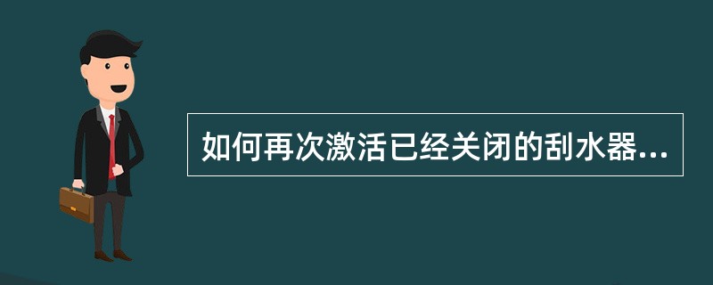 如何再次激活已经关闭的刮水器交替停留位置功能（）