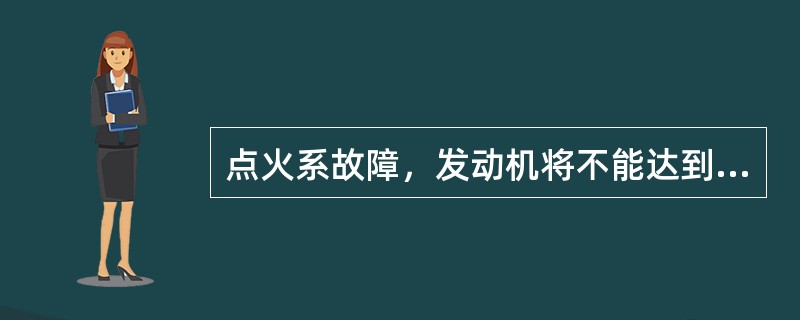 点火系故障，发动机将不能达到最高转速。