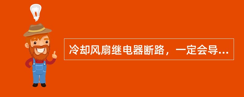 冷却风扇继电器断路，一定会导致发动机过热开锅。