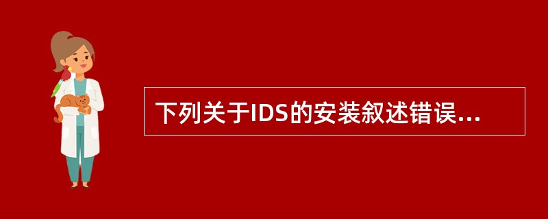 下列关于IDS的安装叙述错误的是（）