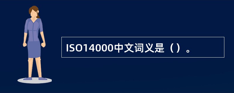 ISO14000中文词义是（）。