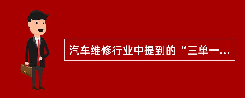 汽车维修行业中提到的“三单一证”包括：（）