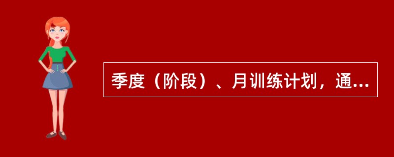 季度（阶段）、月训练计划，通常由消防（）队根据需要以文字附表的形式制定。