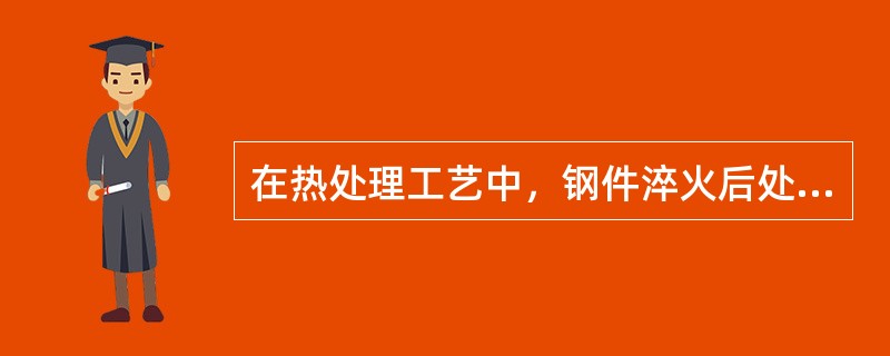 在热处理工艺中，钢件淬火后处于脆性状态，为减小内应力，增加韧性，可以采用以下哪项