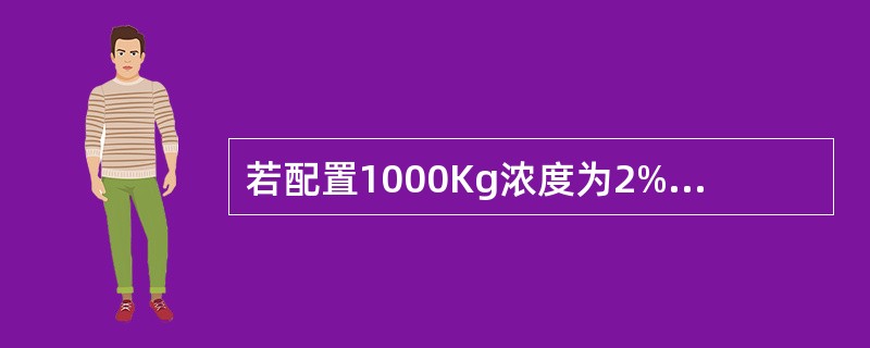 若配置1000Kg浓度为2%的碳酸氢钠水溶液，对沙林中毒人员进行消毒，需要碳酸氢