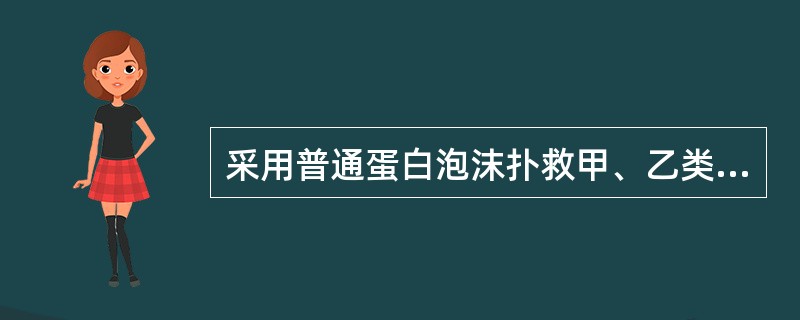 采用普通蛋白泡沫扑救甲、乙类液体火灾，一次进攻用水量可按式Q水＝50A（升）（A