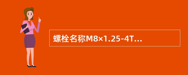 螺栓名称M8×1.25-4T中的4T代表螺栓的强度，M表示细牙螺纹，8表示螺纹外