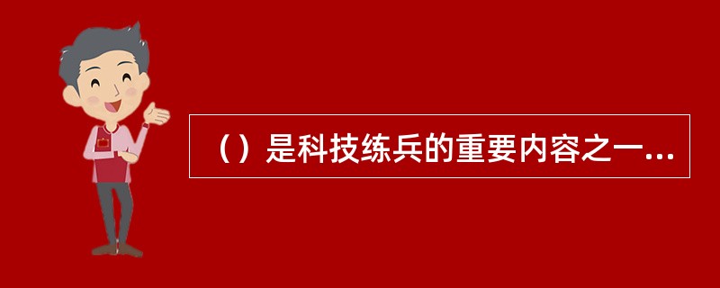 （）是科技练兵的重要内容之一，是现代练兵方法的必然方向。