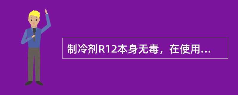 制冷剂R12本身无毒，在使用卤素灯式测漏仪检漏时，如制冷剂泄漏，则卤素灯火焰颜色