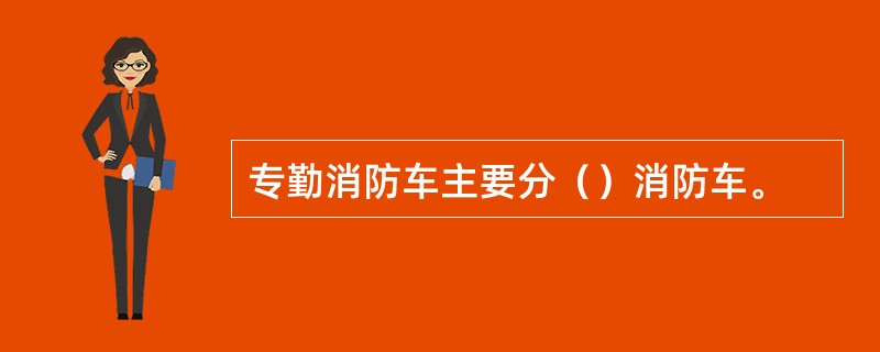 专勤消防车主要分（）消防车。