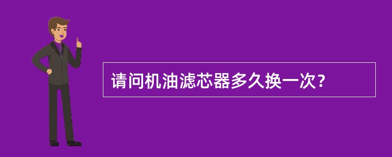 请问机油滤芯器多久换一次？