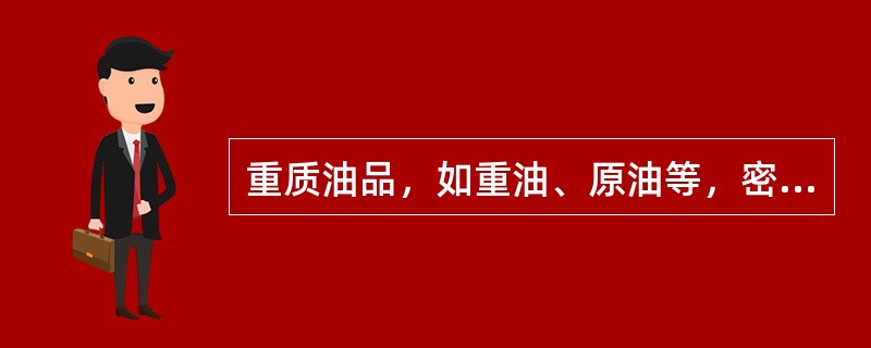 重质油品，如重油、原油等，密度大，燃烧速率高。()