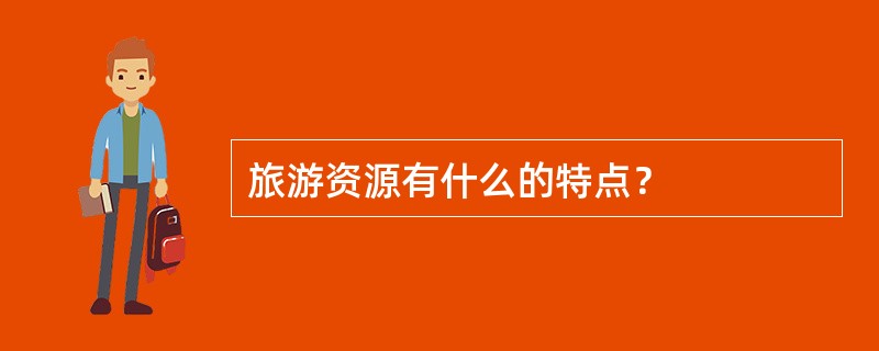 旅游资源有什么的特点？