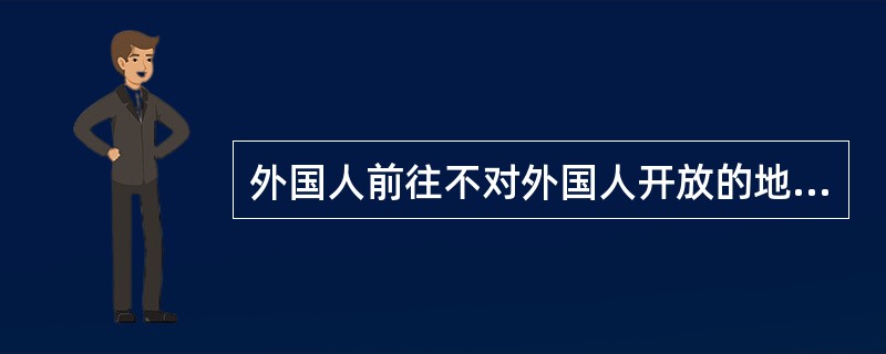 外国人前往不对外国人开放的地区旅行，必须向当地（）申请旅游证件。