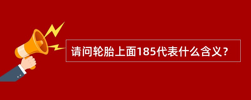 请问轮胎上面185代表什么含义？