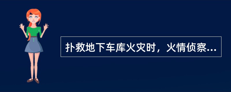 扑救地下车库火灾时，火情侦察的任务是（）。