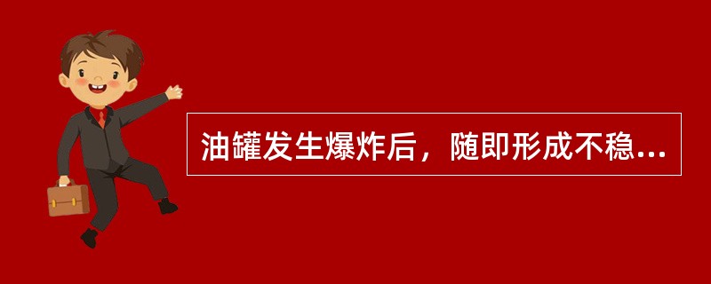 油罐发生爆炸后，随即形成不稳定燃烧，造成火势扩大。()