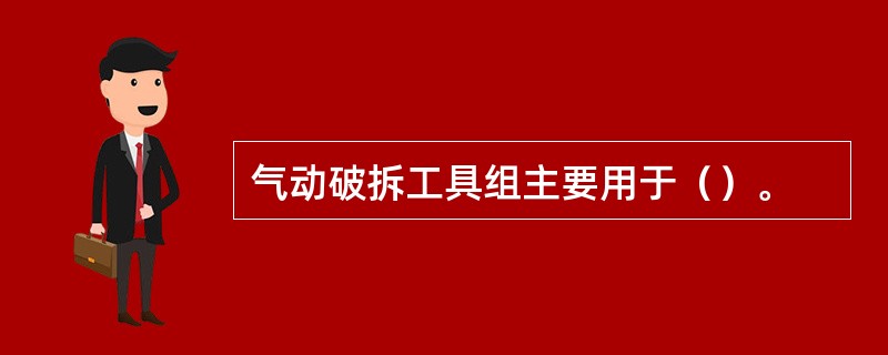 气动破拆工具组主要用于（）。