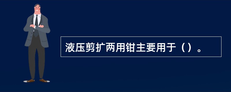 液压剪扩两用钳主要用于（）。