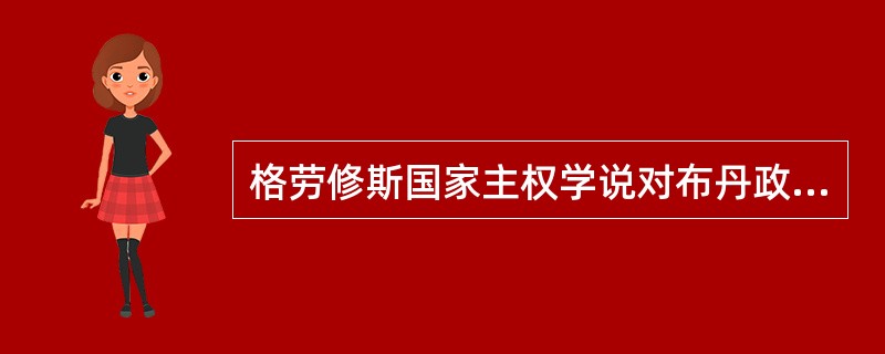 格劳修斯国家主权学说对布丹政治主权学说的发展及其局限性是什么？